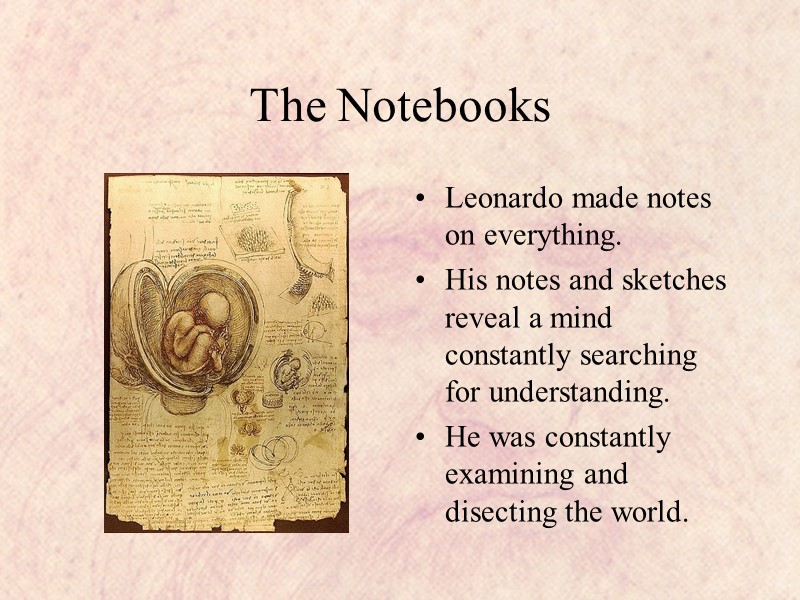 The Notebooks Leonardo made notes on everything. His notes and sketches reveal a mind